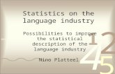 Statistics on the language industry Nino Platteel Possibilities to improve the statistical description of the language industry.