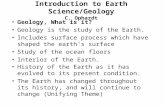 Introduction to Earth Science/Geology C. Ophardt Geology, What is it? Geology is the study of the Earth. Includes surface process which have shaped the.