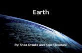 Earth By: Shea Otsuka and Kain Masutani. General Facts About 4.6 billion years old, as old as our solar system Average diameter of 12,742 kilometers.