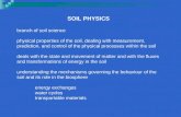 SOIL PHYSICS branch of soil science physical properties of the soil, dealing with measurement, prediction, and control of the physical processes within.