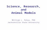Science, Research, and Animal Models W illiam L. Palya, PhD Jacksonville State University.
