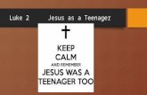 Luke 2Jesus as a Teenager. Luke 2Ages 1 to 100 Jesus’ Circumcision.