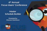 6 th Annual Focus Users’ Conference 6 th Annual Focus Users’ Conference Master Schedule Builder Master Schedule Builder Presented by: Shannon Hutchinson.