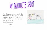My favourite sport is tennis I’ve got a red skirt and a pink T-shirt I`haven’t got a football or basketball. Aina.