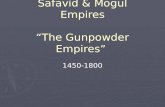 Safavid & Mogul Empires “The Gunpowder Empires” 1450-1800.