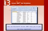 Access 2007 ® Use Databases How can Microsoft Access 2007 help you to get and stay organized?
