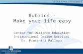 Rubrics - Make your life easy Center for Distance Education Instructional Design Services Dr. Prasanthi Pallapu.