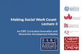 Making Social Work Count Lecture 3 An ESRC Curriculum Innovation and Researcher Development Initiative.