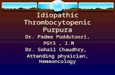 Idiopathic Thrombocytopenic Purpura Dr. Padma Poddutoori, PGY3, I.M Dr. Sohail Chaudhry, Attending physician, Hemeoncology.
