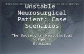 Unstable Neurosurgical Patient: Case Scenarios The Society of Neurological Surgeons Bootcamp The Society of Neurological Surgeons Bootcamp.