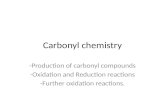 Carbonyl chemistry -Production of carbonyl compounds -Oxidation and Reduction reactions -Further oxidation reactions.