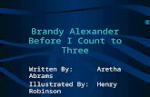 Brandy Alexander Before I Count to Three Written By: Aretha Abrams Illustrated By: Henry Robinson.