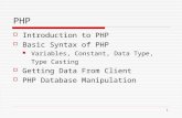 1 PHP  Introduction to PHP  Basic Syntax of PHP Variables, Constant, Data Type, Type Casting  Getting Data From Client  PHP Database Manipulation.