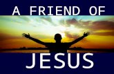 A FRIEND OF JESUS. “What a Friend We Have in Jesus” is a lovely hymn.