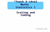Scaling and Coding © Christine Crisp “Teach A Level Maths” Statistics 1.