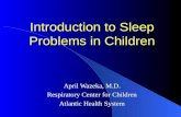 Introduction to Sleep Problems in Children April Wazeka, M.D. Respiratory Center for Children Atlantic Health System.
