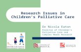Research Issues in Children’s Palliative Care Dr Nicola Eaton Director of Children’s Palliative Care and Complex Needs Research.