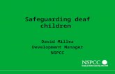 Safeguarding deaf children David Miller Development Manager NSPCC.