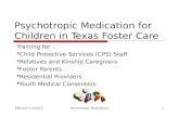 Psychotropic Medication for Children in Texas Foster Care Training for :  Child Protective Services (CPS) Staff  Relatives and Kinship Caregivers  Foster.