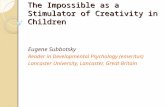 The Impossible as a Stimulator of Creativity in Children Eugene Subbotsky Reader in Developmental Psychology (emeritus) Lancaster University, Lancaster,