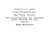 Politics and Transformation: Welfare State Restructuring in Canada WENDY MCKEEN AND ANN PORTER Ryan Whittick.