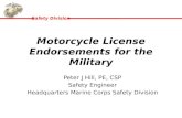 Safety Division Motorcycle License Endorsements for the Military Peter J Hill, PE, CSP Safety Engineer Headquarters Marine Corps Safety Division.