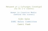Menywod yn y Cyfryngau Creadigol (tu ôl i’r llenni) Women in Creative Media (behind the scenes) Siân Gale EHRC Wales Committee Cwmni Pawb.