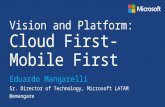 Vision and Platform: Cloud First-Mobile First Eduardo Mangarelli Sr. Director of Technology, Microsoft LATAM @emangare.