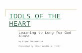 IDOLS OF THE HEART Learning to Long for God Alone by Elyse Fitzpatrick Presented by Elder Wendie G. Trott.