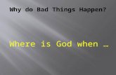 Where is God when ….  Why does evil exist?  If God is all-powerful, why not abolish evil?  If God is all-loving, surely He wants to stop bad things?