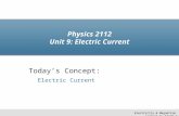 Physics 2112 Unit 9: Electric Current Today’s Concept: Electric Current Electricity & Magnetism Lecture 9, Slide 1.