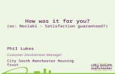 How was it for you? (or: Noriaki – Satisfaction guaranteed?) Phil Lukes Customer Involvement Manager City South Manchester Housing Trust.