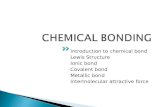 Introduction to chemical bond Lewis Structure Ionic bond Covalent bond Metallic bond Intermolecular attractive force.