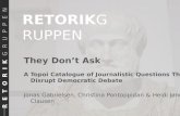 RETORIK GRUPPEN They Don’t Ask A Topoi Catalogue of Journalistic Questions That Disrupt Democratic Debate Jonas Gabrielsen, Christina Pontoppidan & Heidi.
