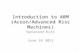 Introduction to ARM (Acorn/Advanced Risc Machines) Gananand Kini June 18 2012 1.