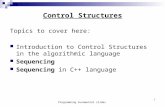 Programming Funamental slides1 Control Structures Topics to cover here: Introduction to Control Structures in the algorithmic language Sequencing Sequencing.