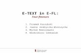 E-TEXT in E-FL: Four flavours 1. Przemek Kaszubski 2. Joanna Jendryczka-Wierszycka 3. Michał Remiszewski 4. Włodzimierz Sobkowiak.