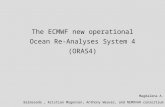 Slide 1 The ECMWF new operational Ocean Re-Analyses System 4 (ORAS4) Magdalena A. Balmaseda, Kristian Mogensen, Anthony Weaver, and NEMOVAR consortium.