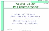 Slide #1February 11, 1997 EECS 598 ---- Alpha Microprocessor Jerry Huang Alpha 21164 Microprocessor The World’s Highest Performance Microprocessor Zhihui.