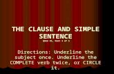 THE CLAUSE AND SIMPLE SENTENCE QUIZ #1, Part 4 of 5 Directions: Underline the subject once. Underline the COMPLETE verb twice, or CIRCLE it.