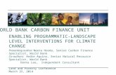 E NABLING PROGRAMMATIC - LANDSCAPE LEVEL INTERVENTIONS FOR CLIMATE CHANGE W ORLD B ANK C ARBON F INANCE U NIT Presenting author: Neeta Hooda, Senior Carbon.