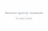 Neonatal Quality Standards Dr Sandra Calvert. Background 2009 NICE Commissioned by DoH to manage process for development of quality standards Initially.