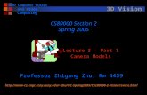 3D Computer Vision and Video Computing 3D Vision Lecture 3 - Part 1 Camera Models CS80000 Section 2 Spring 2005 Professor Zhigang Zhu, Rm 4439 zhu/GC-Spring2005/CSc80000-2-VisionCourse.html.