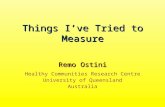 Things I’ve Tried to Measure Remo Ostini Healthy Communities Research Centre University of Queensland Australia.