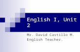 English I, Unit 2 Mr. David Castillo M. English Teacher.