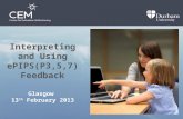Interpreting and Using ePIPS(P3,5,7) Feedback Glasgow 13 th February 2013.