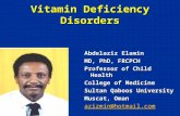 Vitamin Deficiency Disorders Abdelaziz Elamin MD, PhD, FRCPCH Professor of Child Health College of Medicine Sultan Qaboos University Muscat, Oman azizmin@hotmail.com.
