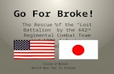 Go For Broke! The Rescue of the “Lost Battalion” by the 442 nd Regimental Combat Team and 100 th Infantry Battalion Clare O’Brien World War Two In Europe.