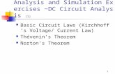 1 Analysis and Simulation Exercises ~DC Circuit Analysis (1) Basic Circuit Laws (Kirchhoff ’ s Voltage/ Current Law) Thévenin’s Theorem Norton ’ s Theorem.