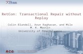 RetCon: Transactional Repair without Replay Colin Blundell, Arun Raghavan, and Milo M. K. Martin University of Pennsylvania.